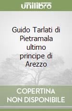 Guido Tarlati di Pietramala ultimo principe di Arezzo libro