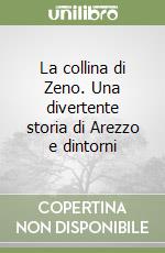 La collina di Zeno. Una divertente storia di Arezzo e dintorni libro