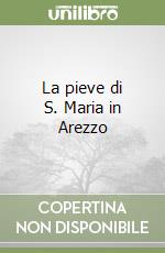 La pieve di S. Maria in Arezzo libro