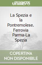 La Spezia e la Pontremolese. Ferrovia Parma-La Spezia libro