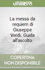 La messa da requiem di Giuseppe Verdi. Guida all'ascolto libro