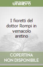 I fioretti del dottor Rompi in vernacolo aretino