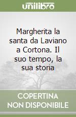 Margherita la santa da Laviano a Cortona. Il suo tempo, la sua storia libro