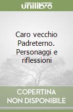 Caro vecchio Padreterno. Personaggi e riflessioni libro