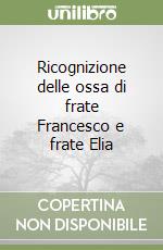 Ricognizione delle ossa di frate Francesco e frate Elia