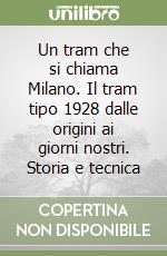 Un tram che si chiama Milano. Il tram tipo 1928 dalle origini ai giorni nostri. Storia e tecnica