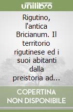 Rigutino, l'antica Bricianum. Il territorio rigutinese ed i suoi abitanti dalla preistoria ad oggi libro