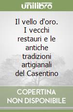 Il vello d'oro. I vecchi restauri e le antiche tradizioni artigianali del Casentino libro