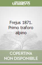 Frejus 1871. Primo traforo alpino