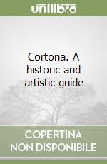 Cortona. A historic and artistic guide libro