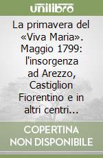 La primavera del «Viva Maria». Maggio 1799: l'insorgenza ad Arezzo, Castiglion Fiorentino e in altri centri della Valdichiana. La battaglia di Rigutino libro