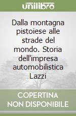 Dalla montagna pistoiese alle strade del mondo. Storia dell'impresa automobilistica Lazzi libro