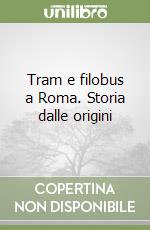 Tram e filobus a Roma. Storia dalle origini