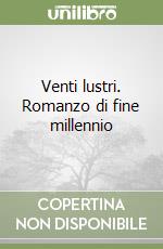 Venti lustri. Romanzo di fine millennio libro