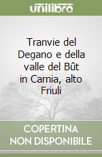 Tranvie del Degano e della valle del Bût in Carnia, alto Friuli libro