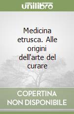 Medicina etrusca. Alle origini dell'arte del curare libro