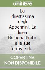 La direttissima degli Appennini. La linea Bologna-Prato e le sue ferrovie di servizio libro