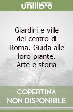 Giardini e ville del centro di Roma. Guida alle loro piante. Arte e storia