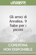 Gli amici di Annalisa. 9 fiabe per i piccini libro