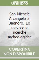 San Michele Arcangelo al Bagnoro. Lo scavo e le ricerche archeologiche libro