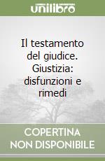 Il testamento del giudice. Giustizia: disfunzioni e rimedi libro