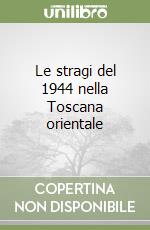 Le stragi del 1944 nella Toscana orientale libro