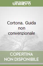 Cortona. Guida non convenzionale libro