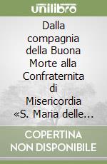 Dalla compagnia della Buona Morte alla Confraternita di Misericordia «S. Maria delle Grazie» Camucia-Calcinaio. Un «filo di continuità» nelle due nostre istituzioni libro