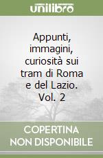 Appunti, immagini, curiosità sui tram di Roma e del Lazio. Vol. 2 libro