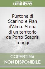 Puntone di Scarlino e Pian d'Alma. Storia di un territorio da Porto Scabris a oggi libro