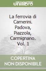 La ferrovia di Camerini. Padova, Piazzola, Carmignano. Vol. 1 libro