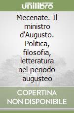 Mecenate. Il ministro d'Augusto. Politica, filosofia, letteratura nel periodo augusteo