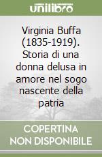 Virginia Buffa (1835-1919). Storia di una donna delusa in amore nel sogo nascente della patria libro