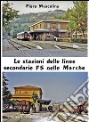 Le stazioni delle linee secondarie FS nelle Marche. Ediz. illustrata. Vol. 1 libro di Muscolino Piero