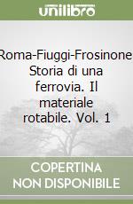 Roma-Fiuggi-Frosinone. Storia di una ferrovia. Il materiale rotabile. Vol. 1 libro