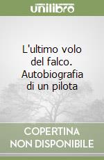 L'ultimo volo del falco. Autobiografia di un pilota libro
