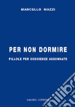 Per non dormire. Pillole per coscienze assonnate libro