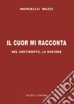 Il cuor mi racconta. Nel sentimento, la ragione libro