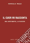 Il cuor mi racconta. Nel sentimento, la ragione libro