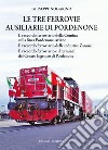 Le tre ferrovie ausiliarie di Pordenone. Il raccordo ferroviario della Comina sulla linea Pordenone-Aviano-Il raccordo ferroviario delle industrie Zanussi-Il raccordo ferroviario e il terminal del Centro Ingrosso di Pordenone libro