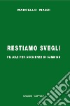 Restiamo svegli. Pillole per coscienze in cammino libro