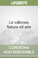 La vallonea. Natura ed arte libro