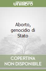 Aborto, genocidio di Stato