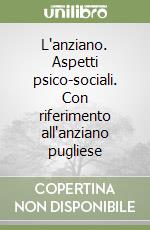 L'anziano. Aspetti psico-sociali. Con riferimento all'anziano pugliese libro