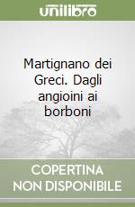 Martignano dei Greci. Dagli angioini ai borboni libro