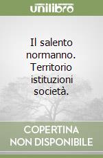 Il salento normanno. Territorio istituzioni società. libro