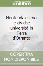 Neofeudalesimo e civiche università in Terra d'Otranto libro