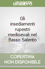 Gli insediamenti rupestri medioevali nel Basso Salento libro