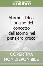 Atomos-Idea. L'origine del concetto dell'atomo nel pensiero greco