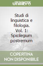 Studi di linguistica e filologia. Vol. 1: Spicilegium postremum libro